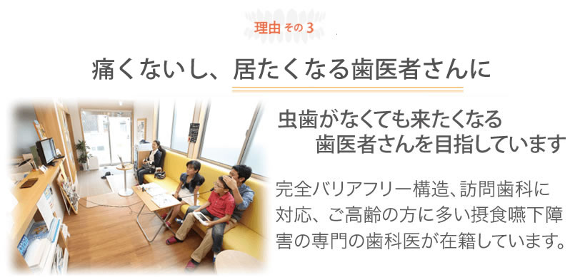 痛くないし、居たくなる歯医者さんに